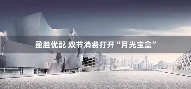 盈胜优配 双节消费打开“月光宝盒”