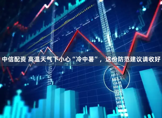 中信配资 高温天气下小心“冷中暑”，这份防范建议请收好