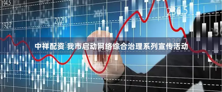 中祥配资 我市启动网络综合治理系列宣传活动