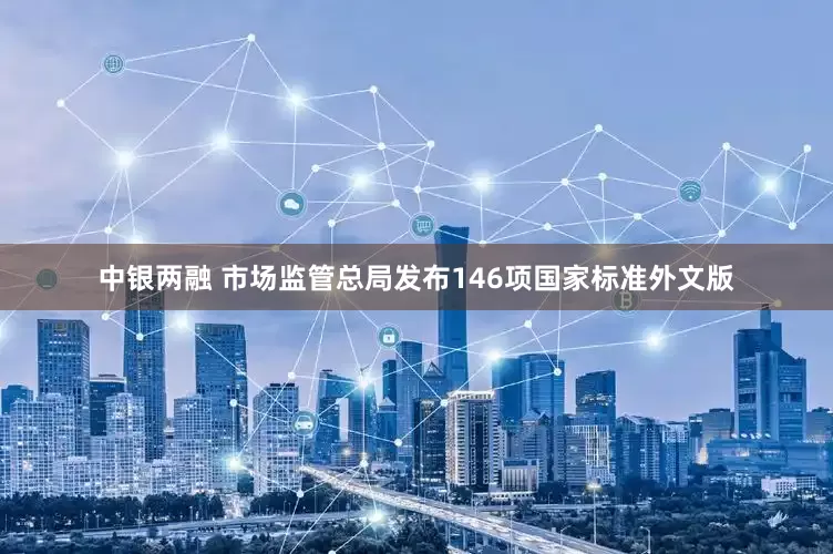 中银两融 市场监管总局发布146项国家标准外文版