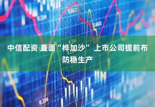 中信配资 直面“桦加沙” 上市公司提前布防稳生产